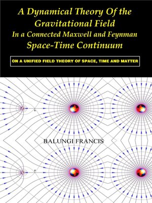 cover image of A Dynamical Theory of the Gravitational Field in a Connected Maxwell and Feynman Spacetime Continuum